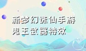 新梦幻诛仙手游鬼王武器特效