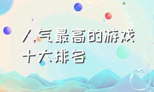 人气最高的游戏十大排名