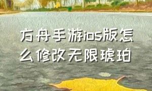 方舟手游ios版怎么修改无限琥珀