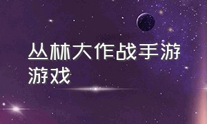 丛林大作战手游游戏（丛林大作战游戏下载手机版）