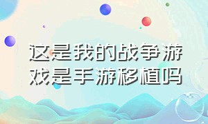 这是我的战争游戏是手游移植吗