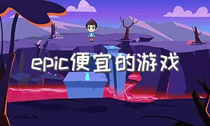 epic便宜的游戏（epic近期打折游戏）