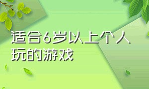 适合6岁以上个人玩的游戏