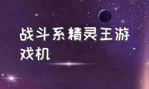 战斗系精灵王游戏机