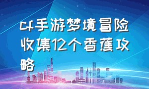 cf手游梦境冒险收集12个香蕉攻略