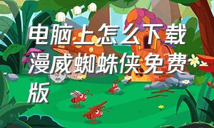 电脑上怎么下载漫威蜘蛛侠免费版