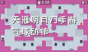 天涯明月刀手游气球动作（天涯明月刀手游待机动作怎么获得）