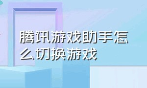 腾讯游戏助手怎么切换游戏