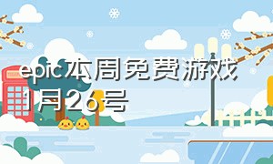 epic本周免费游戏1月26号（epic本周免费游戏最新6.27）