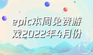 epic本周免费游戏2022年4月份（epic每周免费游戏名单5月）