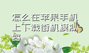 怎么在苹果手机上下载街机模拟器