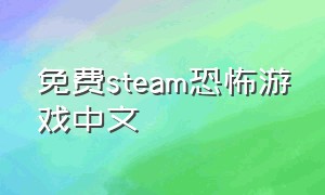 免费steam恐怖游戏中文（steam免费恐怖游戏完整版）