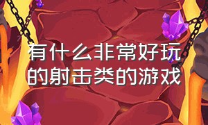 有什么非常好玩的射击类的游戏