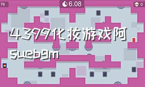 4399化妆游戏阿suebgm（阿sue爱化妆游戏原版）