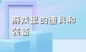 游戏里的道具和装备