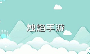 烛焰手游（回合手游烛烛）