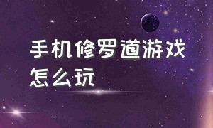 手机修罗道游戏怎么玩