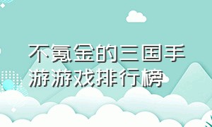 不氪金的三国手游游戏排行榜