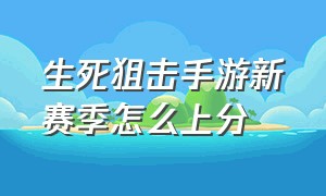 生死狙击手游新赛季怎么上分