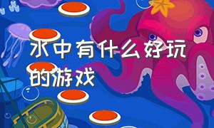 水中有什么好玩的游戏（水中可以玩什么游戏）