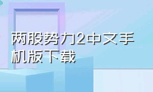 两股势力2中文手机版下载（两股势力2攻略）