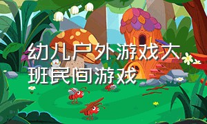 幼儿户外游戏大班民间游戏