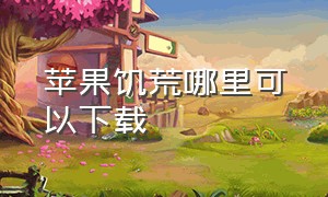 苹果饥荒哪里可以下载（苹果版饥荒通过什么软件可以下载）