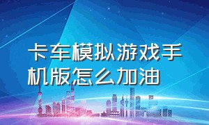 卡车模拟游戏手机版怎么加油