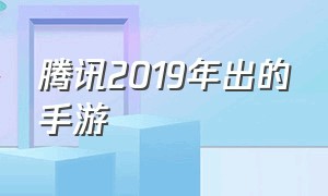 腾讯2019年出的手游