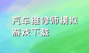 汽车维修师模拟游戏下载（2018汽车维修模拟器）