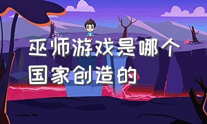 巫师游戏是哪个国家创造的