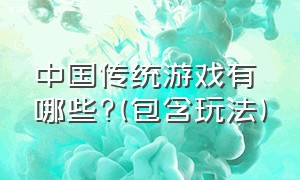 中国传统游戏有哪些?(包含玩法)