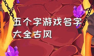 五个字游戏名字大全古风