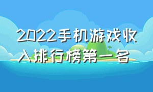 2022手机游戏收入排行榜第一名