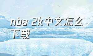 nba 2k中文怎么下载（nba 2k23官方下载）