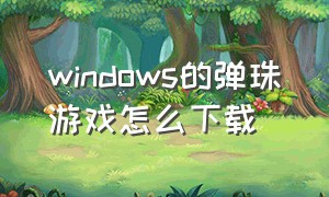 windows的弹珠游戏怎么下载