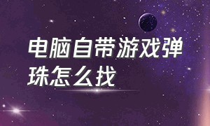 电脑自带游戏弹珠怎么找