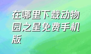 在哪里下载动物园之星免费手机版