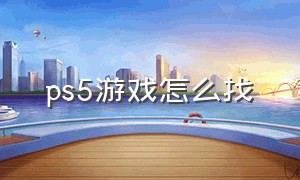 ps5游戏怎么找