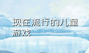 现在流行的儿童游戏