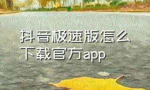 抖音极速版怎么下载官方app