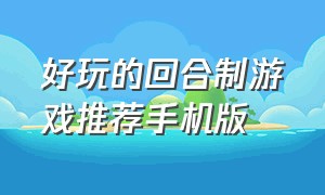 好玩的回合制游戏推荐手机版