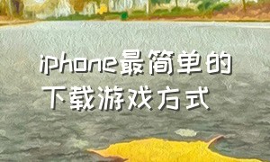 iphone最简单的下载游戏方式