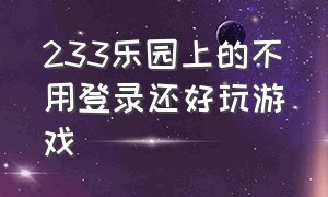 233乐园上的不用登录还好玩游戏