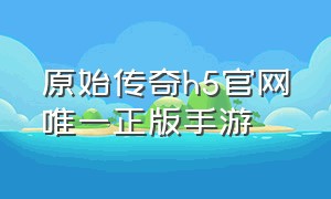 原始传奇h5官网唯一正版手游