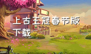 上古王冠春节版下载