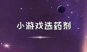 小游戏选药剂（小游戏选药剂怎么玩）