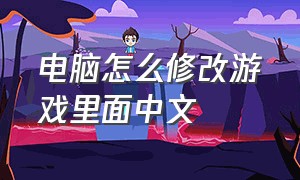 电脑怎么修改游戏里面中文
