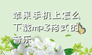 苹果手机上怎么下载mp3格式的音乐