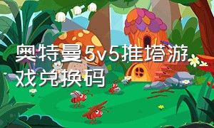 奥特曼5v5推塔游戏兑换码